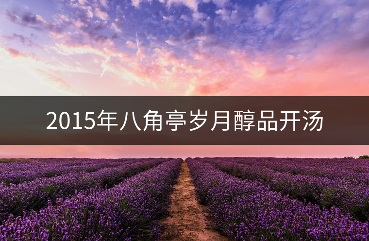 2015年八角亭歲月醇品開湯 2015年八角亭歲月醇品開湯