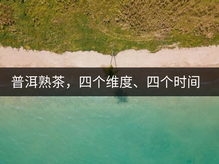 普洱熟茶，四個維度、四個時間段演繹女孩到女人的蛻變