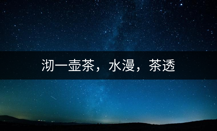 沏一壺茶，水漫，茶透