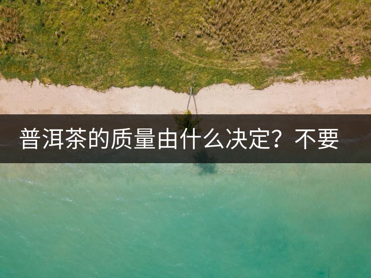 普洱茶的質(zhì)量由什么決定？不要輕信等級(jí)