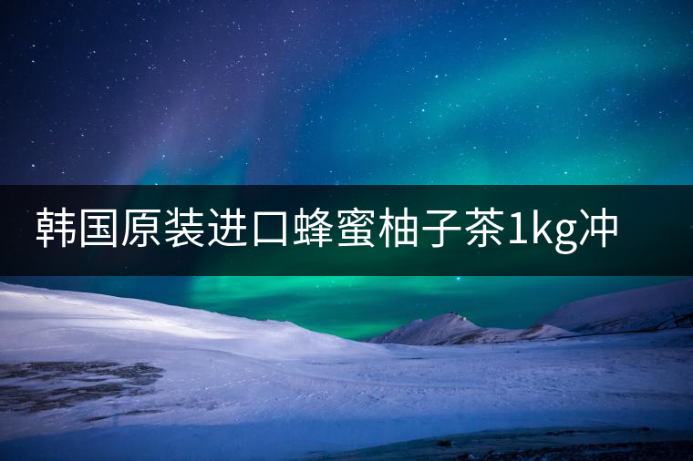 韓國原裝進(jìn)口蜂蜜柚子茶1kg沖飲泡水喝水果醬茶沖泡飲品果蜜罐裝