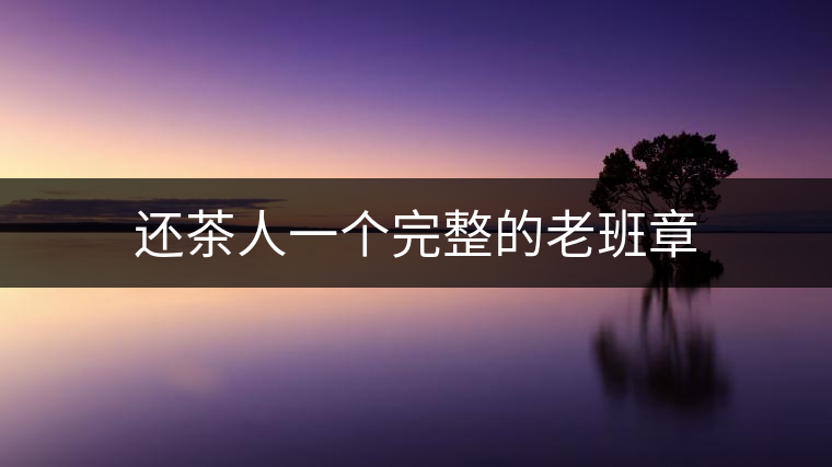 還茶人一個(gè)完整的老班章