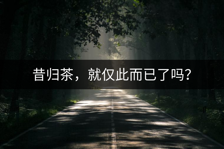 昔歸茶，就僅此而已了嗎？