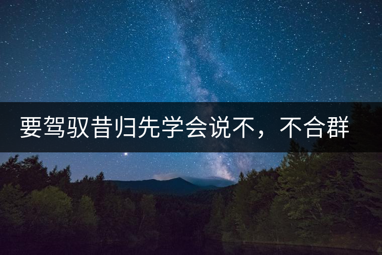 要駕馭昔歸先學(xué)會說不，不合群才超群