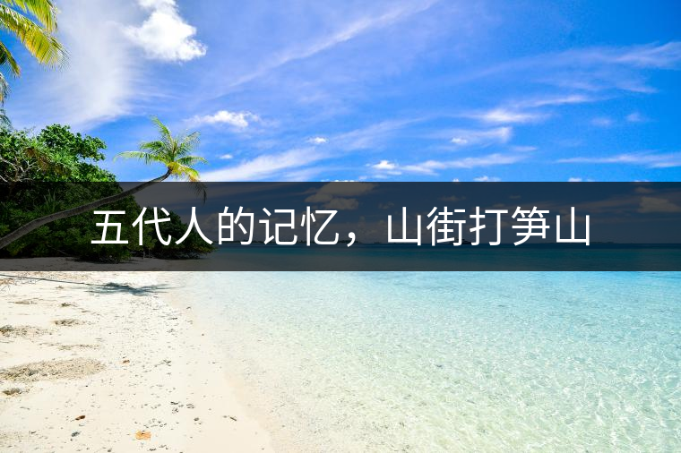 五代人的記憶，山街打筍山