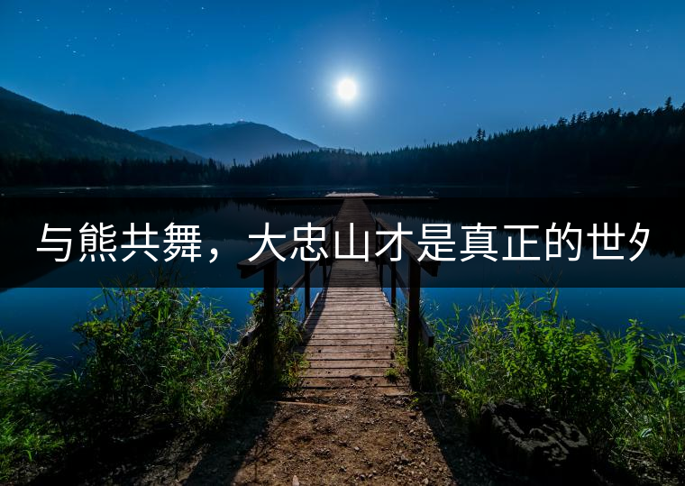 與熊共舞，大忠山才是真正的世外茶園！