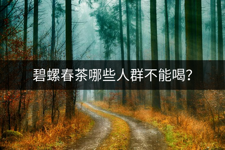碧螺春茶哪些人群不能喝？
