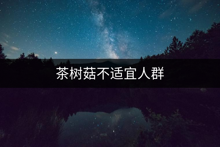 茶樹(shù)菇不適宜人群