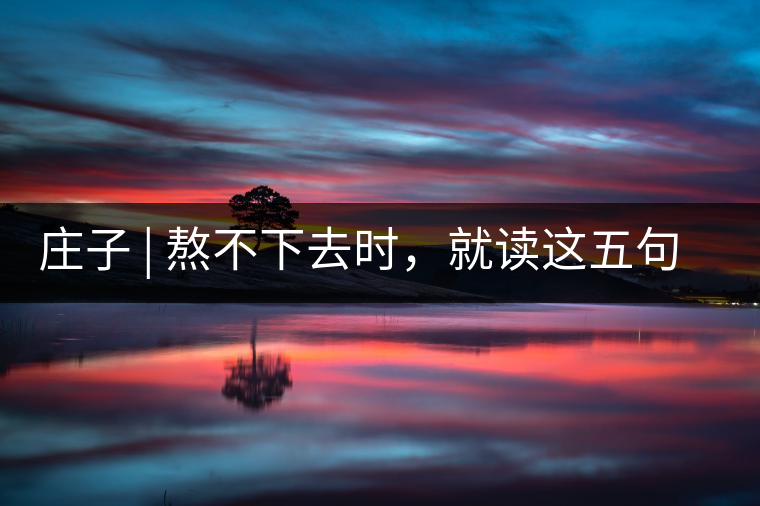 莊子 | 熬不下去時(shí)，就讀這五句話