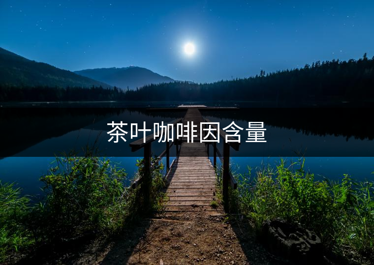 茶葉咖啡因含量 茶葉咖啡因含量