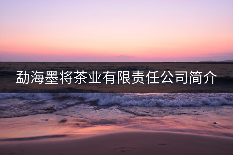 勐海墨將茶業(yè)有限責任公司簡介