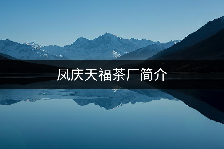 鳳慶天福茶廠簡介 鳳慶天福茶廠簡介