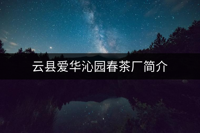 云縣愛(ài)華沁園春茶廠簡(jiǎn)介