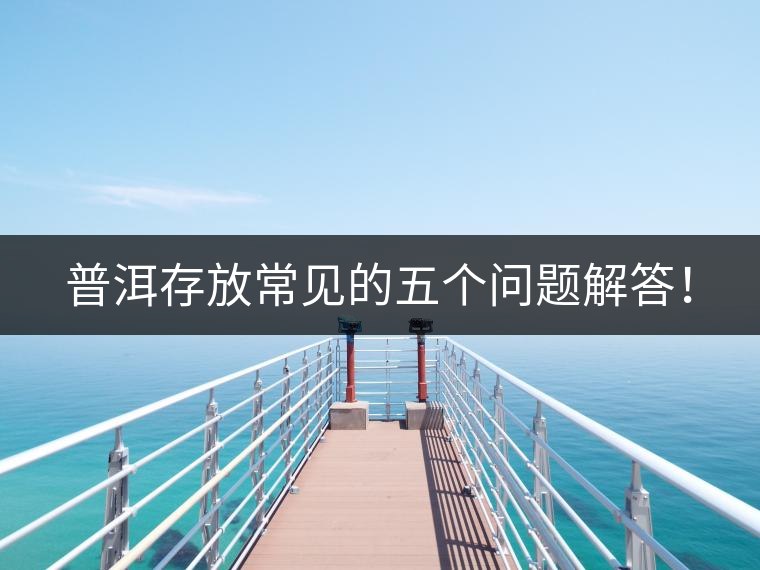 普洱存放常見(jiàn)的五個(gè)問(wèn)題解答！
