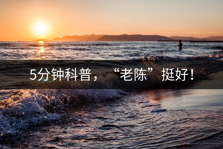 5分鐘科普，“老陳”挺好！