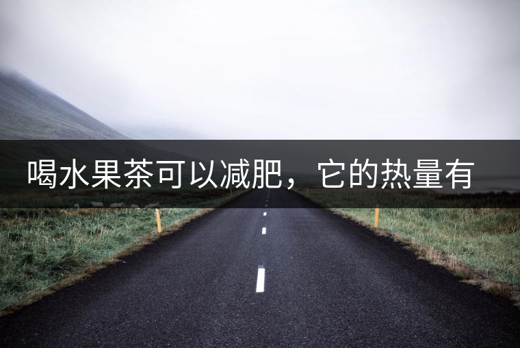 喝水果茶可以減肥，它的熱量有多高？