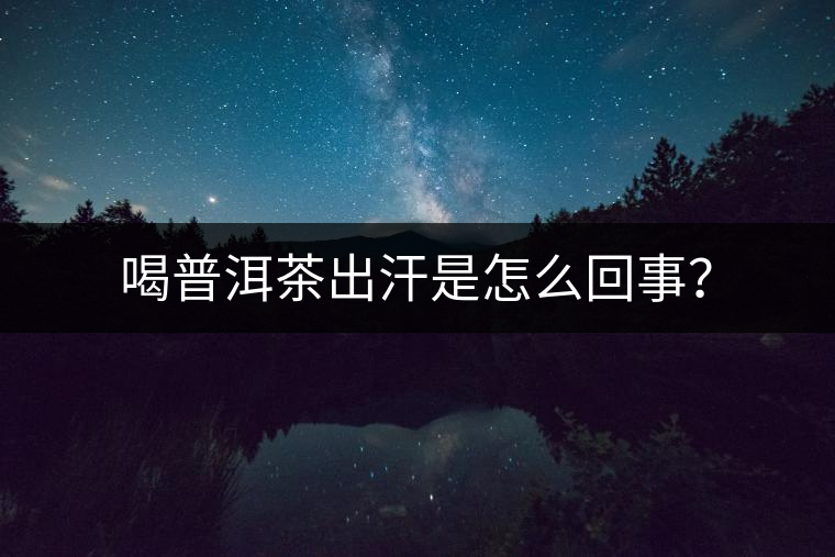 喝普洱茶出汗是怎么回事？