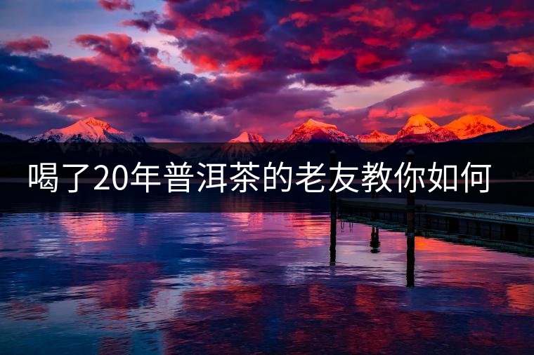 喝了20年普洱茶的老友教你如何分辨好壞 以免買到假茶還當寶貝！