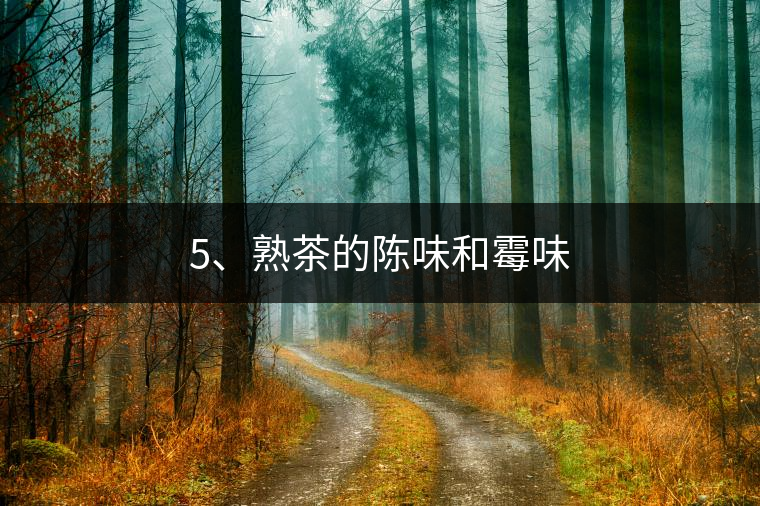 5、熟茶的陳味和霉味