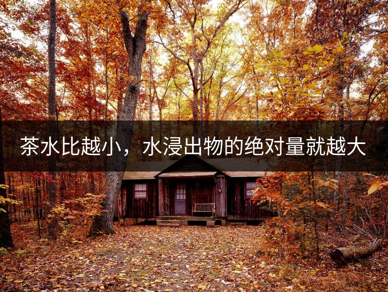 茶水比越小，水浸出物的絕對(duì)量就越大。