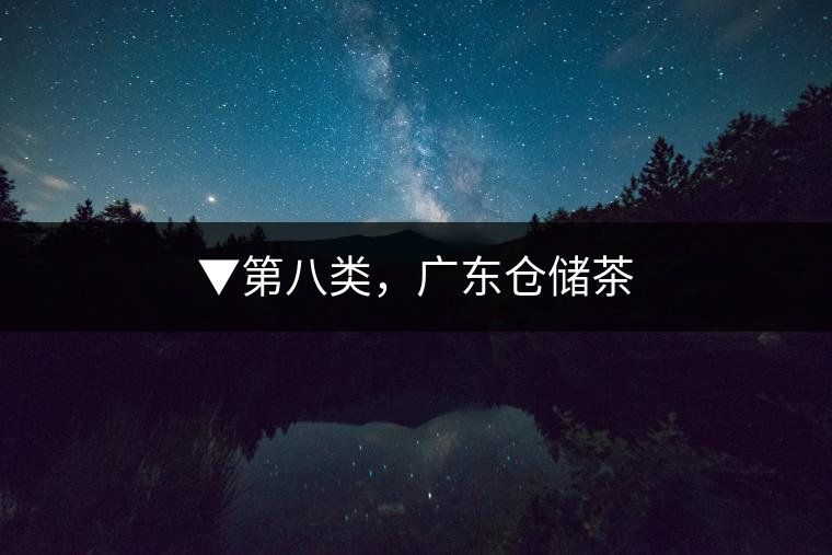 ▼第八類，廣東倉儲(chǔ)茶