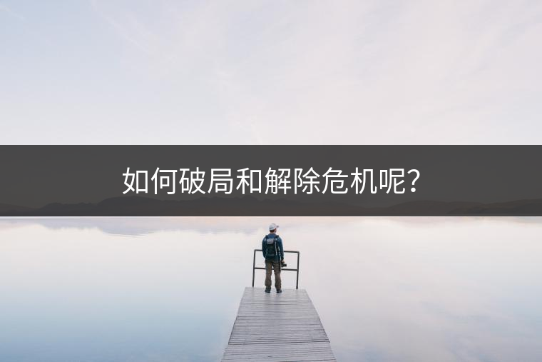 如何破局和解除危機呢？