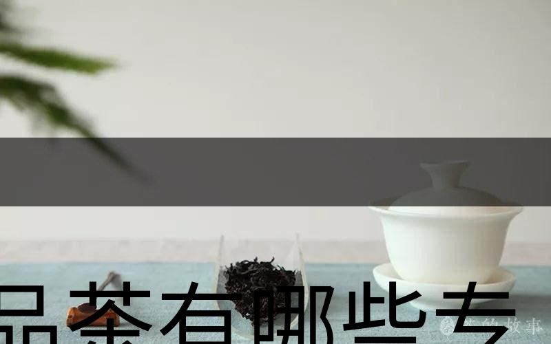 品茶有哪些專業(yè)術(shù)語(yǔ)？（上篇）